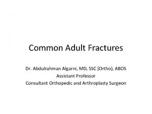Common Adult Fractures Dr Abdulrahman Algarni MD SSC