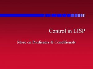 Control in LISP More on Predicates Conditionals Equality