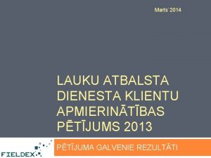 Marts2014 LAUKU ATBALSTA DIENESTA KLIENTU APMIERINTBAS PTJUMS 2013