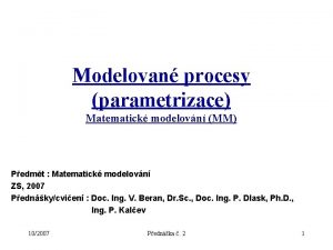 Modelovan procesy parametrizace Matematick modelovn MM Pedmt Matematick