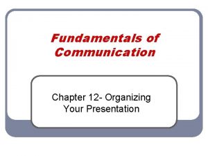 Fundamentals of Communication Chapter 12 Organizing Your Presentation