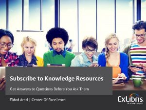 Subscribe to Knowledge Resources Get Answers to Questions