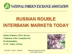 RUSSIAN ROUBLE INTERBANK MARKETS TODAY Dmitry Piskulov Ph