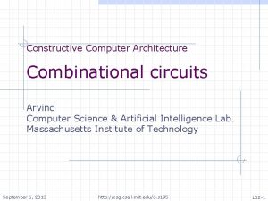 Constructive Computer Architecture Combinational circuits Arvind Computer Science