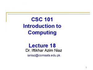 CSC 101 Introduction to Computing Lecture 18 Dr