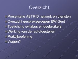 Overzicht Presentatie ASTRID netwerk en diensten Overzicht gespreksgroepen