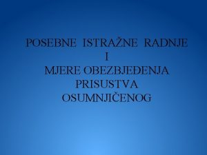 POSEBNE ISTRANE RADNJE I MJERE OBEZBJEENJA PRISUSTVA OSUMNJIENOG