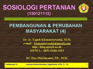 SOSIOLOGI PERTANIAN 130121112 PEMBANGUNAN PERUBAHAN MASYARAKAT 4 Dr