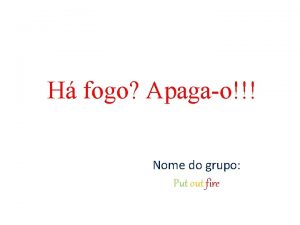 H fogo Apagao Nome do grupo Put out