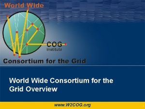 World Wide Consortium for the Grid Overview www