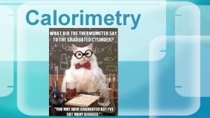 Calorimetry Calorimeter Reaction at Constant P DH qrxn