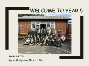 WELCOME TO YEAR 5 Miss Gravili Mrs MulgrewMrs