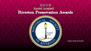 2015 Daniel Campbell Riverton Preservation Awards PART ONE