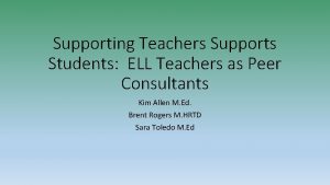 Supporting Teachers Supports Students ELL Teachers as Peer