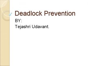 Deadlock Prevention BY Tejashri Udavant The Deadlock problem