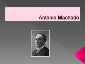 Antonio Machado Antonio Machado naci en Sevilla el