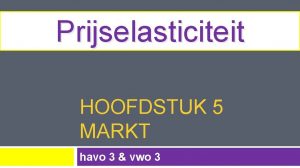 Prijselasticiteit HOOFDSTUK 5 MARKT havo 3 vwo 3