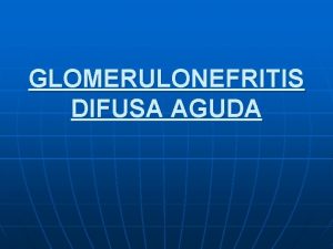 GLOMERULONEFRITIS DIFUSA AGUDA CONCEPTO n ES UNA INFLAMACIN