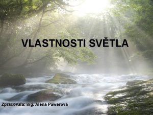 VLASTNOSTI SVTLA Zpracovala ing Alena Pawerov Svtlo je