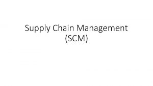 Supply Chain Management SCM Pendahuluan Untuk menyediakan produk