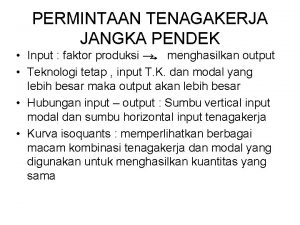 PERMINTAAN TENAGAKERJA JANGKA PENDEK Input faktor produksi menghasilkan