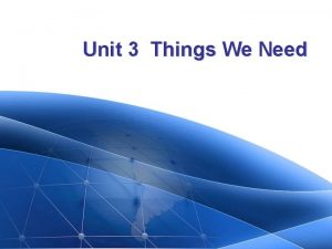 Unit 3 Things We Need Unit 3 Things