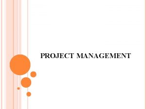 PROJECT MANAGEMENT WHAT IS PROJECT MANAGEMENT Project Unique