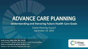 ADVANCE CARE PLANNING Understanding and Honoring Future Health