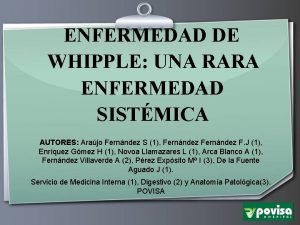 ENFERMEDAD DE WHIPPLE UNA RARA ENFERMEDAD SISTMICA AUTORES