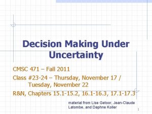 Decision Making Under Uncertainty CMSC 471 Fall 2011
