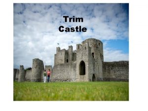 Trim Castle Trim castle By Aoibheann Dempsey What
