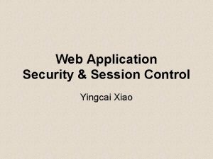 Web Application Security Session Control Yingcai Xiao Introduction