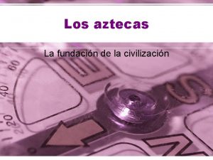 Los aztecas La fundacin de la civilizacin La