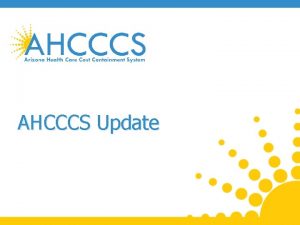 AHCCCS Update Reaching across Arizona to provide comprehensive