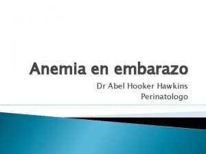 Anemia en embarazo Dr Abel Hooker Hawkins Perinatologo