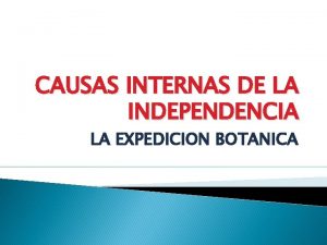 CAUSAS INTERNAS DE LA INDEPENDENCIA LA EXPEDICION BOTANICA