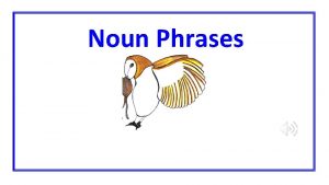 Noun Phrases Nouns A noun names a person