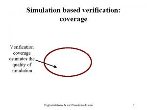 Simulation based verification coverage Verification coverage estimates the