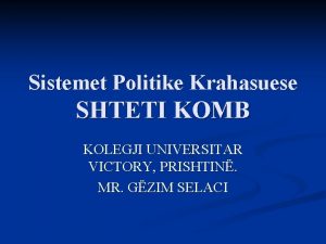 Sistemet Politike Krahasuese SHTETI KOMB KOLEGJI UNIVERSITAR VICTORY