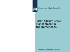 InterAgency Crisis Management in the Netherlands InterAgency Crisis