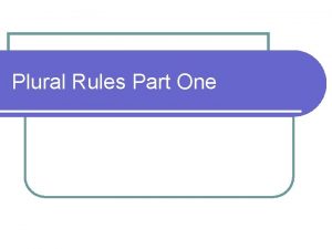 Plural Rules Part One Plural Rule 1 l