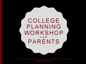 COLLEGE PLANNING WORKSHOP FOR PARENTS THE ROSELLE PARK