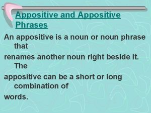 Appositive and Appositive Phrases An appositive is a
