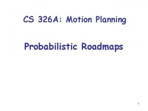 CS 326 A Motion Planning Probabilistic Roadmaps 1