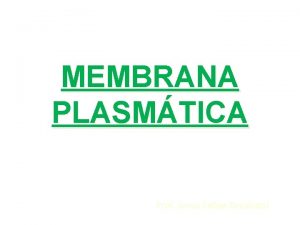 MEMBRANA PLASMTICA Prof Jonas Felipe Recalcatti PARTES DA