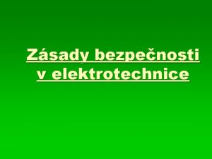 Zsady bezpenosti v elektrotechnice Bezpenost elektrickho zazen zahrnuje