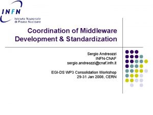 Coordination of Middleware Development Standardization Sergio Andreozzi INFNCNAF