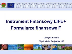 Instrument Finansowy LIFE Formularze finansowe F Justyna Kobia