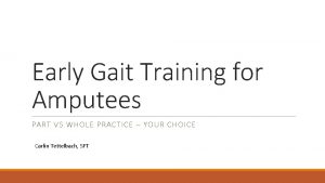 Early Gait Training for Amputees PART VS WHOLE