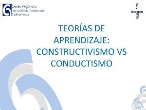 TEORAS DE APRENDIZAJE CONSTRUCTIVISMO VS CONDUCTISMO TEORAS RELEVANTES